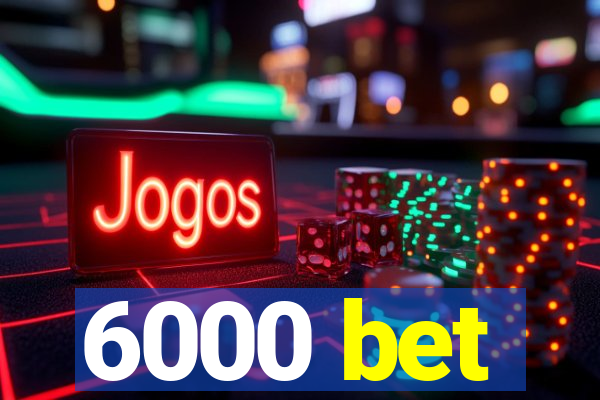 6000 bet